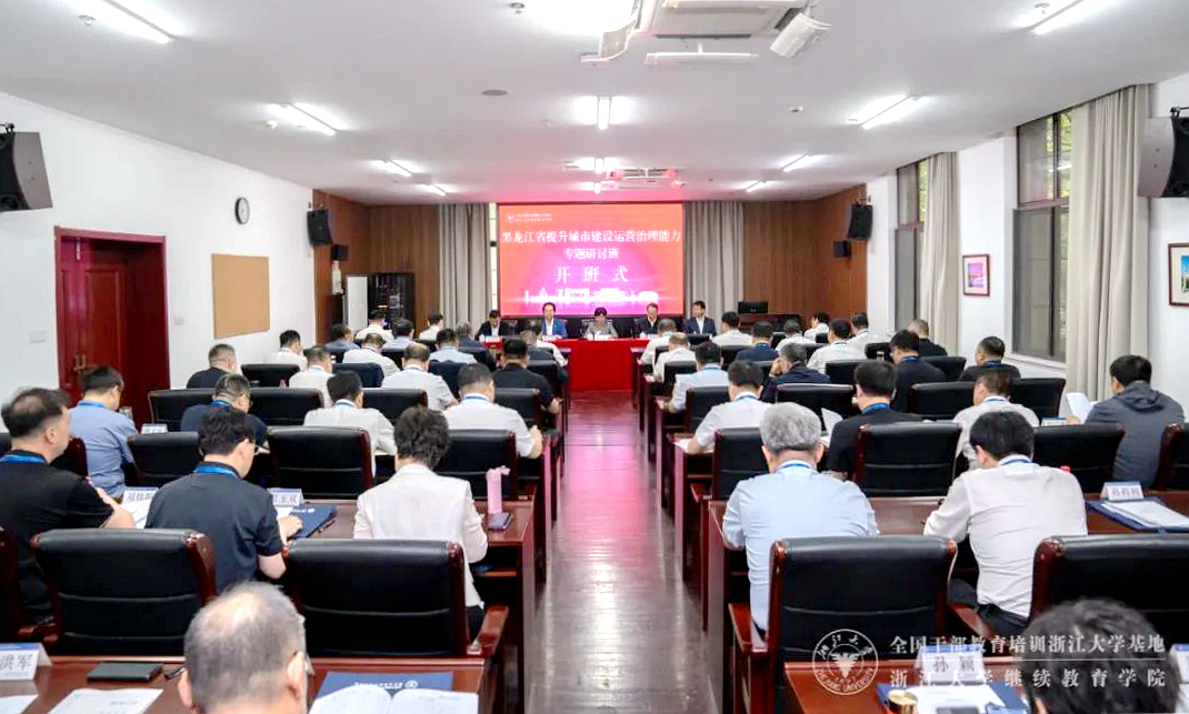 黑龙江省委组织部在浙大举办提升城市建设运营治理能力专题研讨班